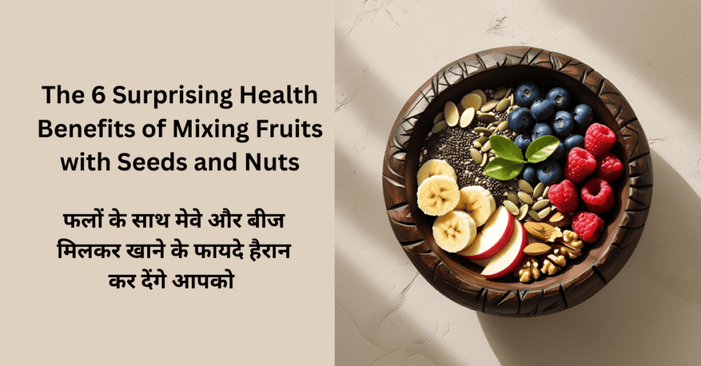 The 6 Surprising Health Benefits of Mixing Fruits with Seeds and Nuts